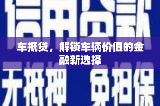 进贤车抵贷，解锁车辆价值的金融新选择