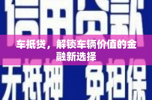 进贤车抵贷，解锁车辆价值的金融新选择