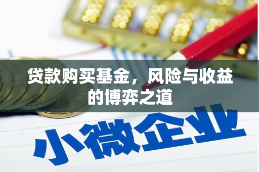 进贤贷款购买基金，风险与收益的博弈之道