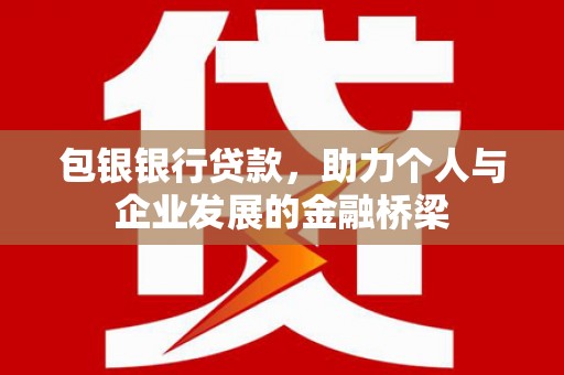 进贤包银银行贷款，助力个人与企业发展的金融桥梁
