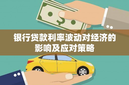 进贤银行贷款利率波动对经济的影响及应对策略