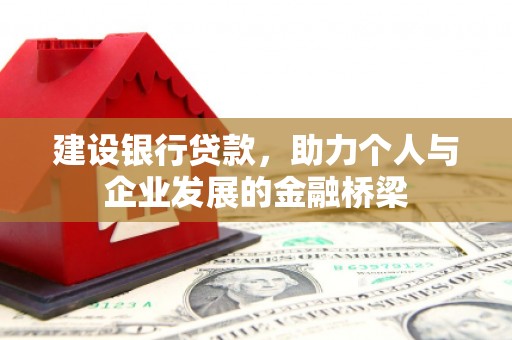 进贤建设银行贷款，助力个人与企业发展的金融桥梁