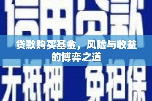 进贤贷款购买基金，风险与收益的博弈之道
