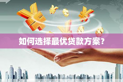 进贤如何选择最优贷款方案？