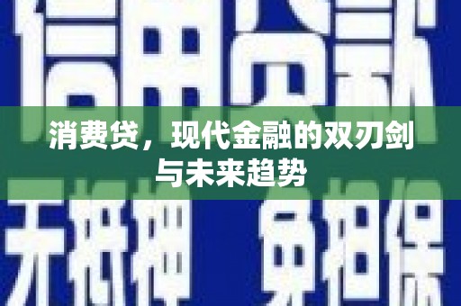 进贤消费贷，现代金融的双刃剑与未来趋势