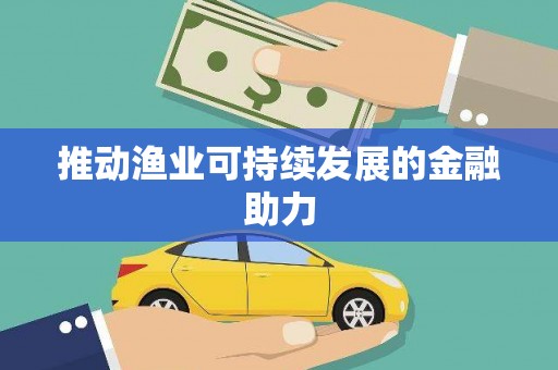 进贤推动渔业可持续发展的金融助力