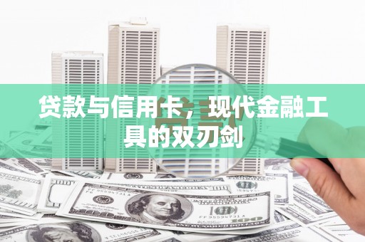 进贤贷款与信用卡，现代金融工具的双刃剑