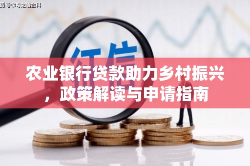 进贤农业银行贷款助力乡村振兴，政策解读与申请指南