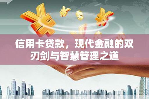 进贤信用卡贷款，现代金融的双刃剑与智慧管理之道