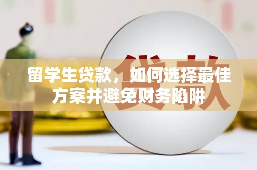 进贤留学生贷款，如何选择最佳方案并避免财务陷阱