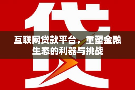 进贤互联网贷款平台，重塑金融生态的利器与挑战