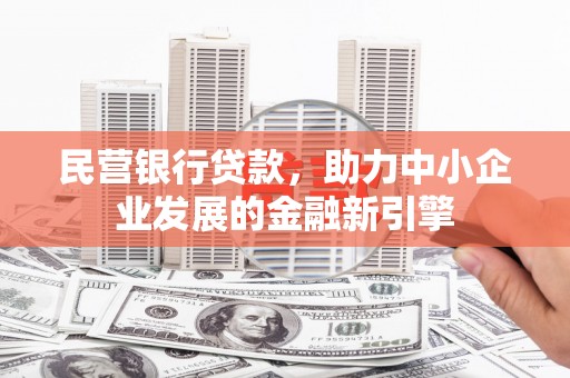 进贤民营银行贷款，助力中小企业发展的金融新引擎
