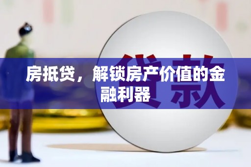 进贤房抵贷，解锁房产价值的金融利器