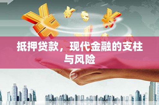 进贤抵押贷款，现代金融的支柱与风险