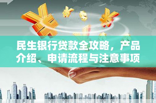 进贤民生银行贷款全攻略，产品介绍、申请流程与注意事项